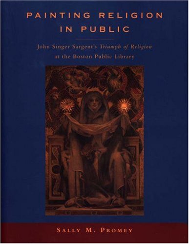 Imagen de archivo de Painting Religion in Public: John Singer Sargent's Triumph of Religion at the Boston Public Library. a la venta por Benjamin Books