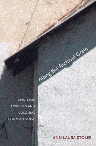 Along the Archival Grain: Epistemic Anxieties and Colonial Common Sense - Stoler, Ann Laura