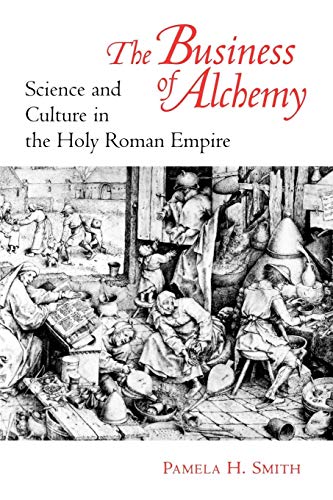 The Business of Alchemy: Science and Culture in the Holy Roman Empire. - Smith, Pamela H.