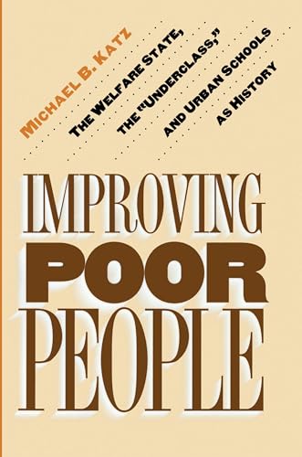 Beispielbild fr Improving Poor People : The Welfare State, the Underclass, and Urban Schools as History zum Verkauf von Better World Books