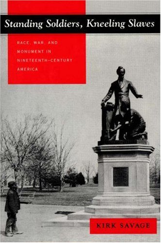 9780691016160: Standing Soldiers, Kneeling Slaves: Race, War, and Monument in Nineteenth-Century America
