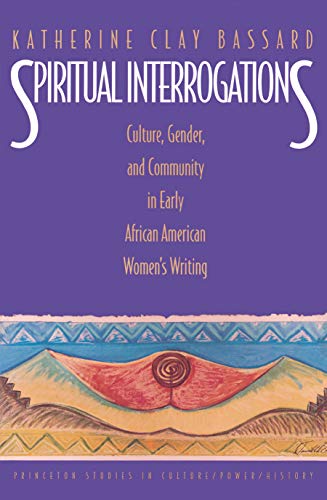Spiritual Interrogations : Culture, Gender, and Community in Early African American Women's Writi...