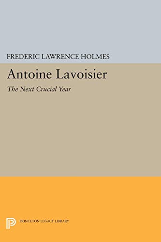 9780691016870: Antoine Lavoisier-The Next Crucial Year: Or, the Sources of His Quantitative Method in Chemistry