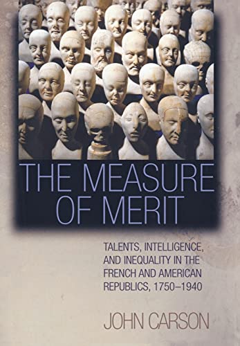 The Measure of Merit: Talents, Intelligence, and Inequality in the French and American Republics, 1750-1940 (9780691017150) by Carson, John