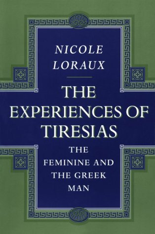 The Experiences of Tiresias. The feminine and the Greek Man. - Loraux, Nicole