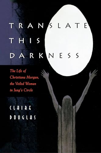 Translate this Darkness : The Life of Christiana Morgan, the Veiled Woman in Jung's Circle - Claire Douglas