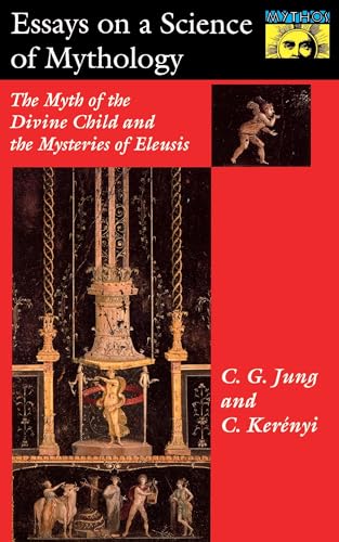 Essays on a Science of Mythology – The Myth of the Divine Child and the Mysteries of Eleusis - Carl G. Jung/ Carl Kerenyi