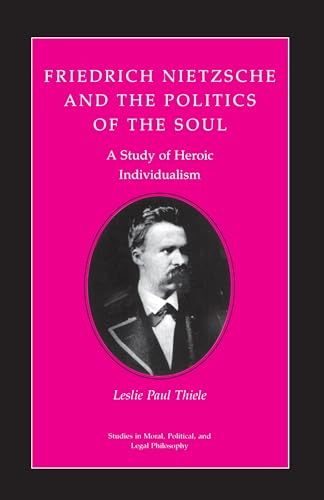 9780691020617: Friedrich Nietzsche and the Politics of the Soul: A Study of Heroic Individualism: 36 (Studies in Moral, Political, and Legal Philosophy, 36)