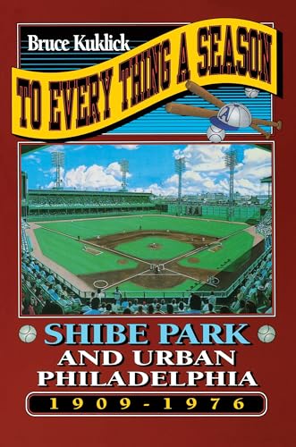 To Every Thing a Season Shibe Park and Urban Philadelphia 1909-1976 SPITBALL'S 1991 Casey Award W...