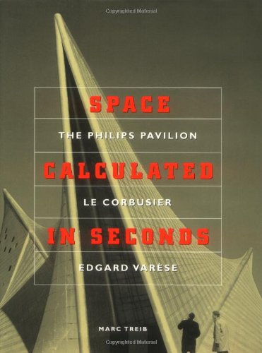 9780691021379: Space Calculated in Seconds: The Philips Pavilion, Le Corbusier, Edgard Varse