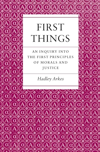 First Things: An Inquiry into the First Principles of Morals and Justice - Arkes, Hadley