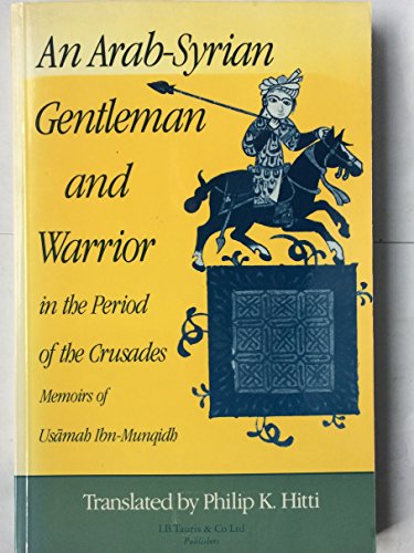 Stock image for An Arab-Syrian Gentleman and Warrior in the Period of the Crusades: Memoirs of Usamah Ibn-Munqidh for sale by Books End Bookshop