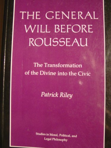 Stock image for The General Will before Rousseau: The Transformation of the Divine into the Civic (Studies in Moral, Political, and Legal Philosophy, 80) for sale by HPB-Red