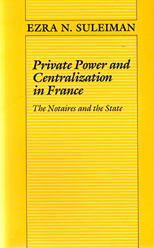 9780691022932: Private Power and Centralization in France: The Notaires and the State (Princeton Legacy Library, 828)