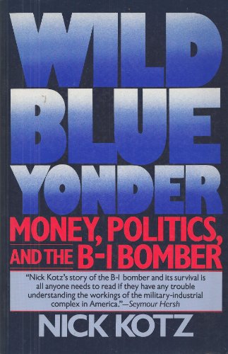 Wild Blue Yonder: Money, Politics, and the B-1 Bomber (9780691023069) by Kotz, Nick