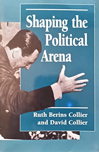 Shaping the Political Arena: Critical Junctures, the Labor Movement, and Regime Dynamics in Latin America (9780691023137) by Collier, Ruth Berins; Collier, David