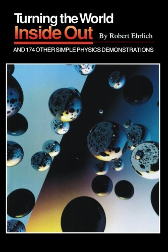 Turning the World Inside Out and 174 Other Simple Physics Demonstrations - Ehrlich, Robert
