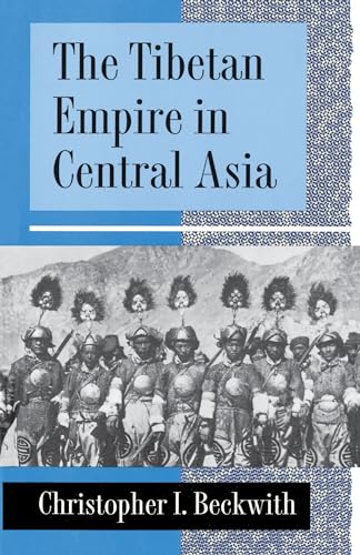 The Tibetan Empire in Central Asia: A History of the Struggle for Great Power among Tibetans, Turks, Arabs, and Chinese during the Early Middle Ages - Christopher I. Beckwith