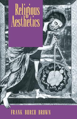 Religious Aesthetics : A Theological Study of Making and Meaning - Frank Burch Brown