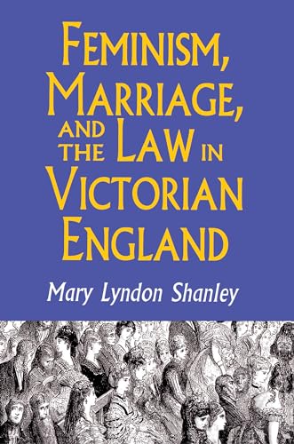 Feminism, Marriage, and the Law in Victorian England, 1850-1895 (9780691024875) by Shanley, Mary Lyndon