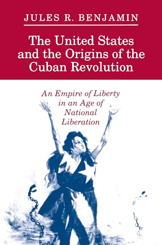 Stock image for The United States and the Origins of the Cuban Revolution : An Empire of Liberty in an Age of National Liberation for sale by Better World Books