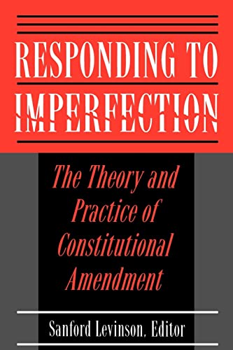 Imagen de archivo de Responding to Imperfection : The Theory and Practice of Constitutional Amendment a la venta por Better World Books