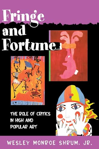 Fringe and Fortune: The Role of Critics in High and Popular Art - Shrum, Wesley Monroe
