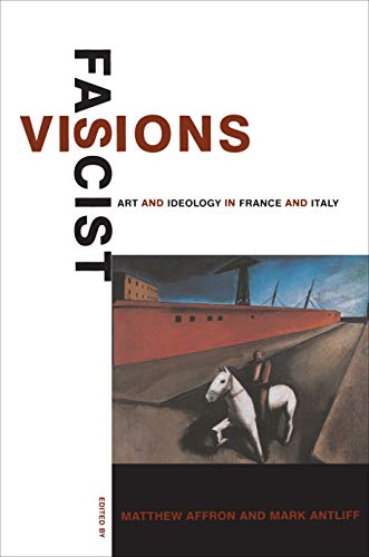 Fascist Visions: Art and Ideology in France and Italy - Affron, Matthew, and Antliff, Mark (Edited by)