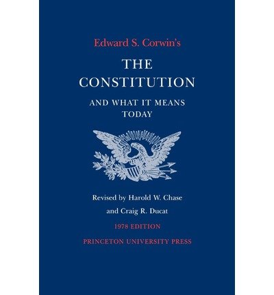 Edward S. Corwin's the Constitution and what it means today (9780691027593) by Edward S Corwin; Craig R. Ducat
