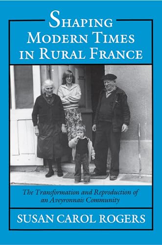 Beispielbild fr Shaping Modern Times in Rural France: The Transformation and Reproduction of an Aveyronnais Community zum Verkauf von Powell's Bookstores Chicago, ABAA