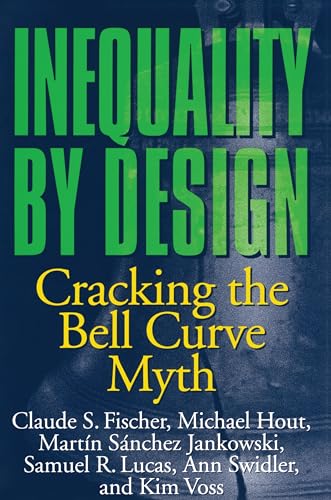 Inequality by Design: Cracking the Bell Curve Myth - Voss, Kim,Swidler, Ann,Lucas, Samuel R.,Jankowski, MartÃn SÃ¡nchez,Hout, Michael,Fischer, Claude S.