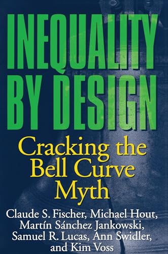 Inequality by Design: Cracking the Bell Curve Myth (9780691028989) by Fischer, Claude S.; Hout, Michael; Jankowski, MartÃ­n SÃ¡nchez; Lucas, Samuel R.; Swidler, Ann; Voss, Kim