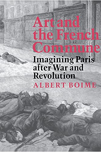 Art and the French Commune: Imagining Paris after War and Revolution (Princeton Series in Nineteenth-century Art, Culture and Society), - BOIME, Albert,