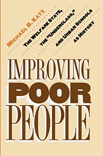 Beispielbild fr Improving Poor People : The Welfare State, the Underclass, and Urban Schools As History zum Verkauf von Better World Books