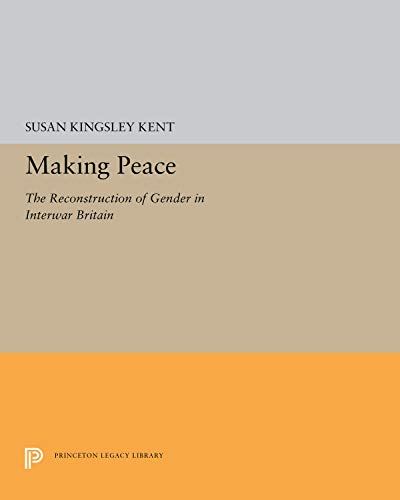 Stock image for Making Peace: The Reconstruction of Gender in Interwar Britain (Princeton Legacy Library, 5277) for sale by Hiding Place Books