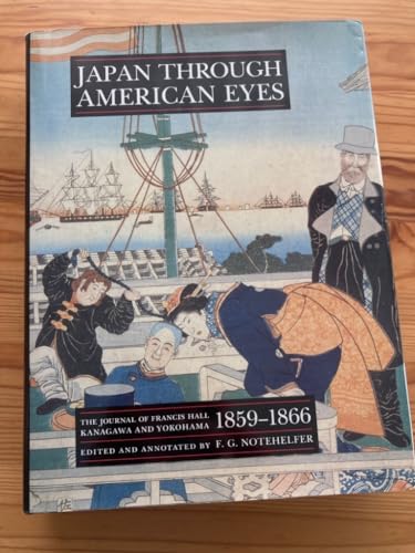 Japan Through American Eyes: The Journal of Francis Hall Kanagawa and Yokohama 1859-1866 From the...