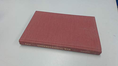 Understanding War: Essays on Clausewitz and the History of Military Power - Paret, Peter