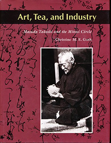 Art, Tea, and Industry: Masuda Takashi and the Mitsui Circle (9780691032061) by Guth, Christine M.E.