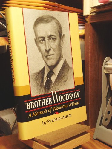 Stock image for Brother Woodrow": A Memoir of Woodrow Wilson by Stockton Axson (Papers of Woodrow Wilson, Supplementary Volumes, 3) for sale by Chaparral Books