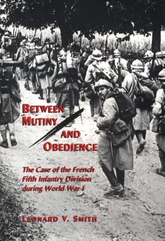 Between Mutiny and Obedience: The Case of the French Fifth Infantry Division during World War I.