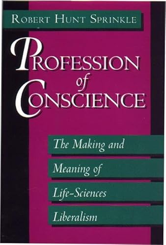 Profession of Conscience. The Making and Meaning of Life-Sciences Liberalism
