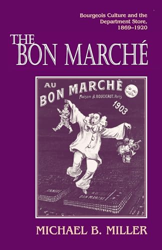 The Bon Marche: Bourgeois Culture and the Department Store, 1869-1920 - Miller, Michael B.