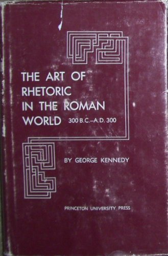 Beispielbild fr The art of Rhetoric in the Roman World, 300 B.C.-A.D. 300 zum Verkauf von Hackenberg Booksellers ABAA