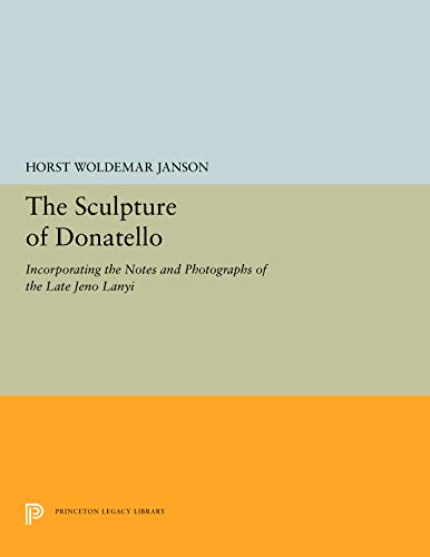 The Sculpture of Donatello: Incorporating the Notes and Photographs of the Late Jeno Lanyi (Princeton Legacy Library, 5568) - Janson, Horst Woldemar