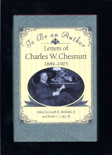 Stock image for To Be An Author" Letters Of Charles W. Chesnutt 1889-1905 for sale by Willis Monie-Books, ABAA