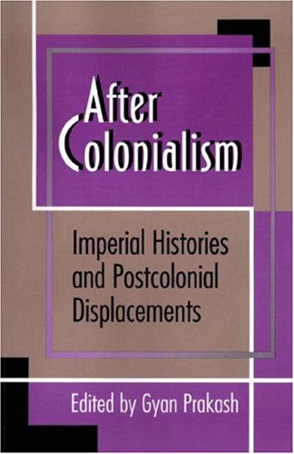 After Colonialism: Imperial Histories and Postcolonial Displacements (Princeton Studies in Culture/Power/History)