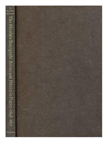 Imagen de archivo de The Absolute Bourgeois: Artists and Politics in France, 1848-1851 a la venta por Half Price Books Inc.