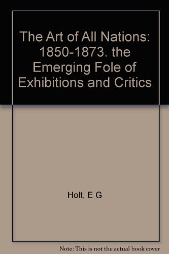 Beispielbild fr The Art of All Nations 1850-1873 The Emerging Role of Exhibitions and Critics zum Verkauf von Marcus Campbell Art Books