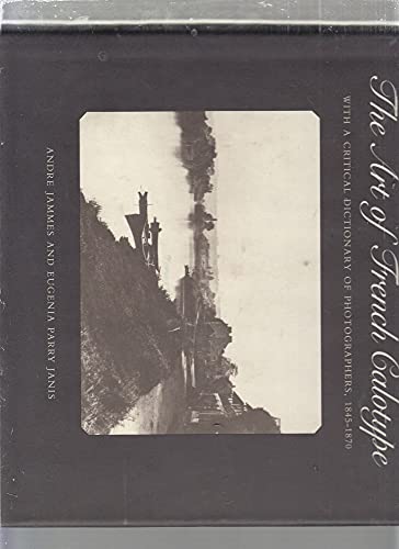 Imagen de archivo de The Art of French Calotype with a Critical Dictionary of Photographers, 1845-1870 a la venta por Books of the Smoky Mountains