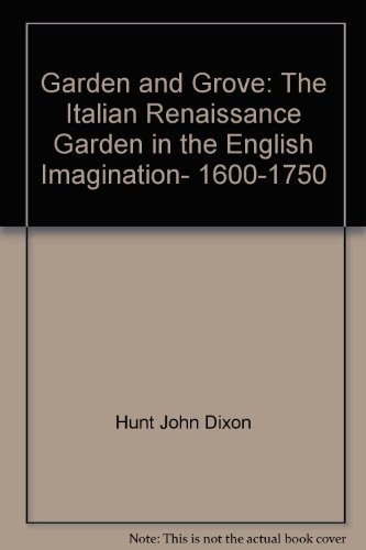 Garden and Grove: The Italian Renaissance Garden in the English Imagination, 1600-1750 (9780691040417) by Hunt, John Dixon